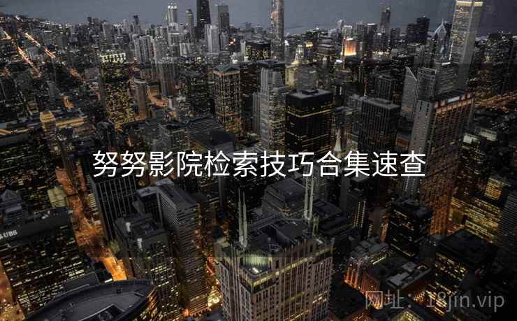 努努影院检索技巧合集速查