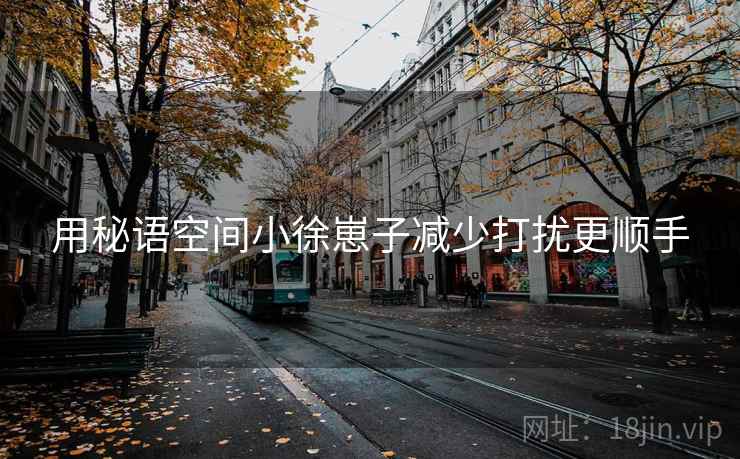 用秘语空间小徐崽子减少打扰更顺手