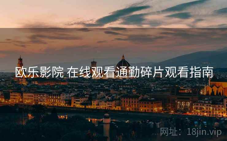 欧乐影院 在线观看通勤碎片观看指南