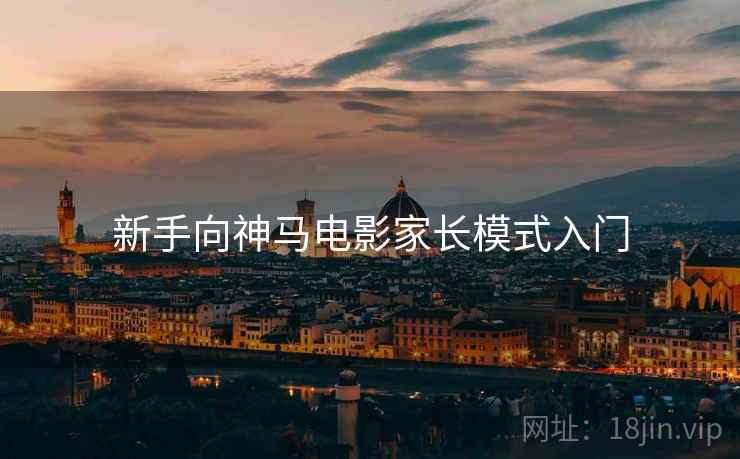 新手向神马电影家长模式入门