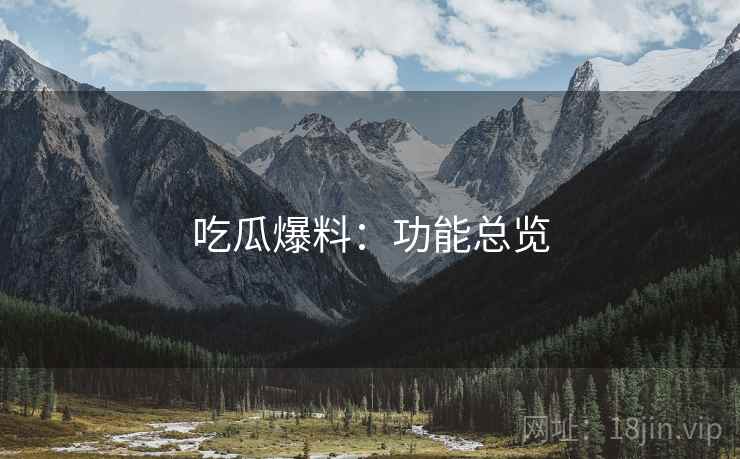 吃瓜爆料：功能总览