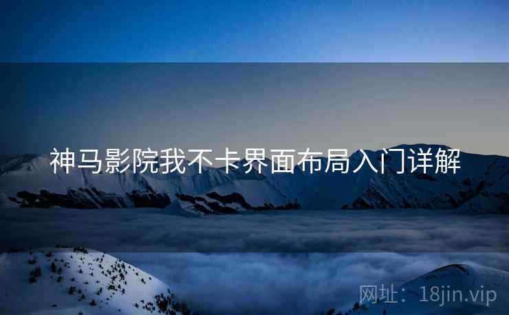 神马影院我不卡界面布局入门详解