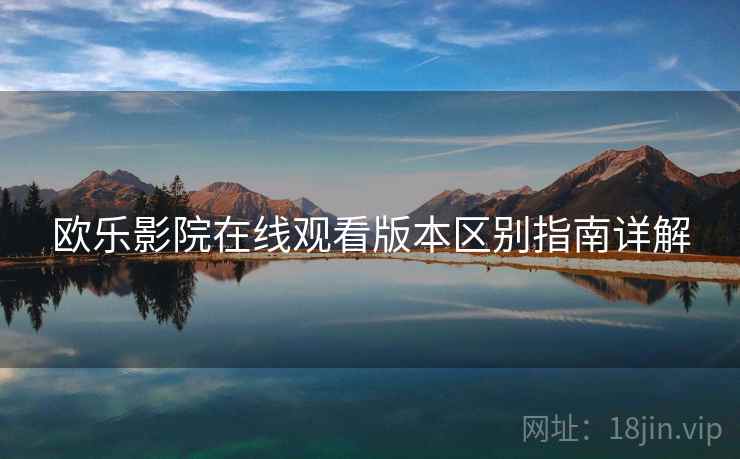 欧乐影院在线观看版本区别指南详解