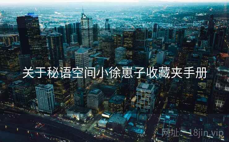 关于秘语空间小徐崽子收藏夹手册