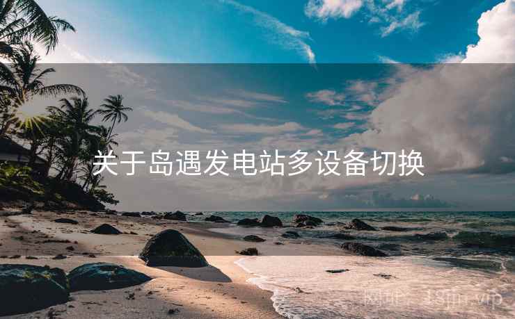 关于岛遇发电站多设备切换
