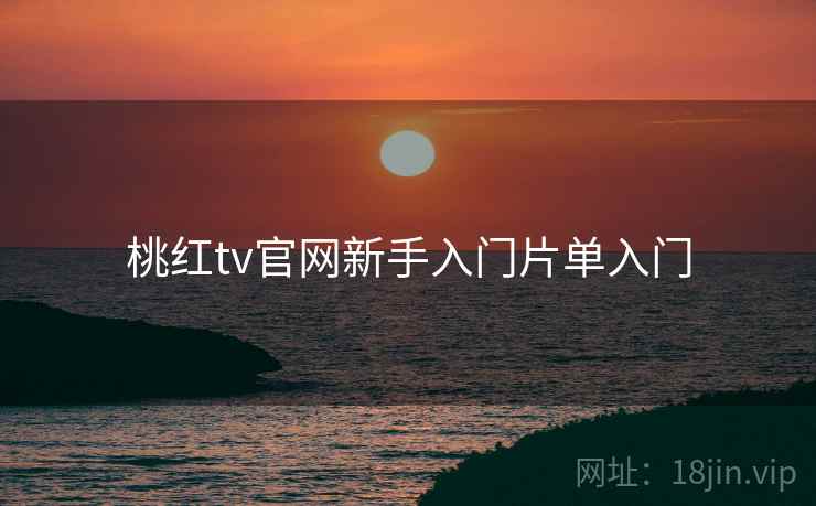 桃红tv官网新手入门片单入门