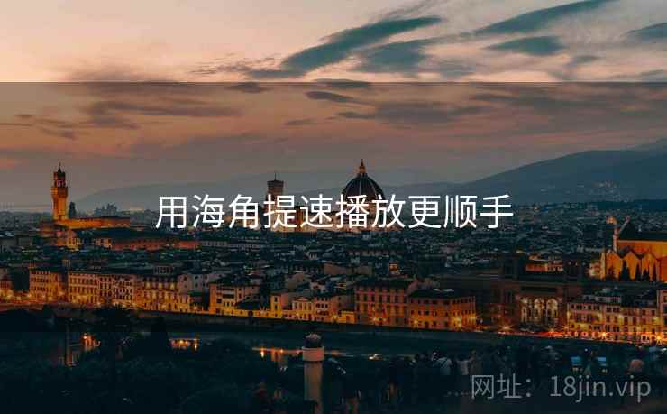 用海角提速播放更顺手