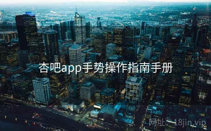 杏吧app手势操作指南手册