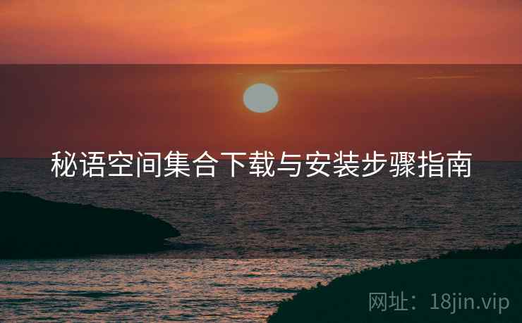 秘语空间集合下载与安装步骤指南
