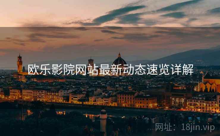 欧乐影院网站最新动态速览详解