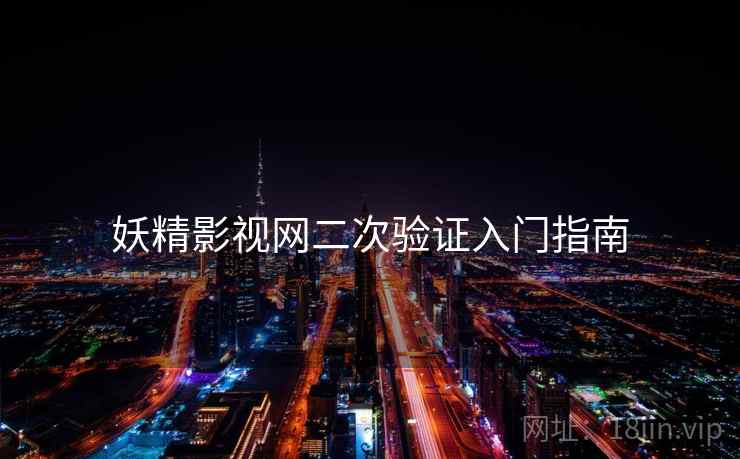 妖精影视网二次验证入门指南
