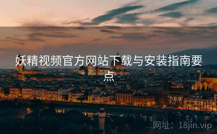 妖精视频官方网站下载与安装指南要点