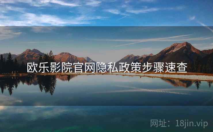 欧乐影院官网隐私政策步骤速查