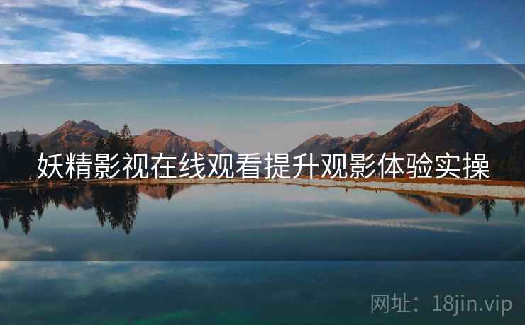 妖精影视在线观看提升观影体验实操