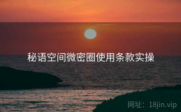 秘语空间微密圈使用条款实操