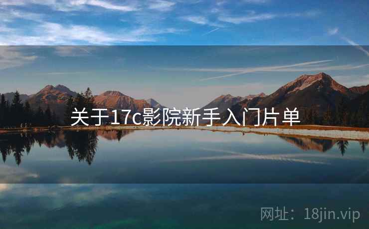 关于17c影院新手入门片单