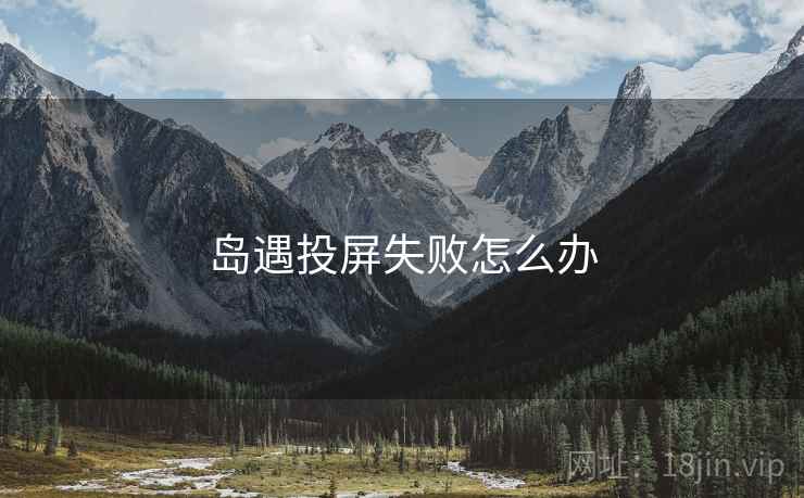 岛遇投屏失败怎么办